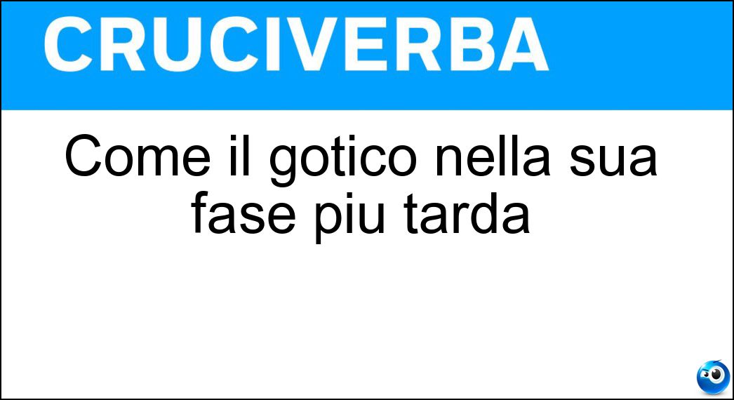 Come il gotico nella sua fase più tarda Soluzione Come il gotico nella sua fase più tarda - Fiorito