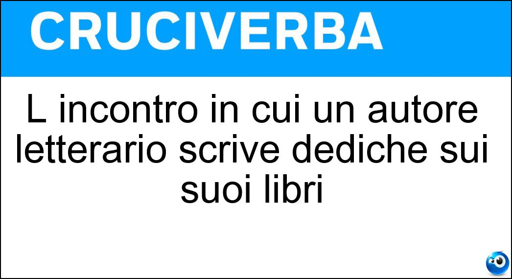 L incontro in cui un autore letterario scrive dediche sui suoi libri Soluzione Cruciverba: L incontro in cui un autore letterario scrive dediche sui suoi libri - Risposta Firmacopie