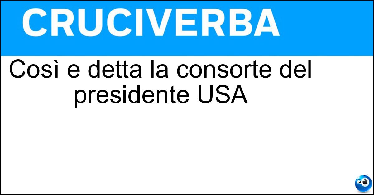 Così e detta la consorte del presidente USA Soluzione Così e detta la consorte del presidente USA - First Lady