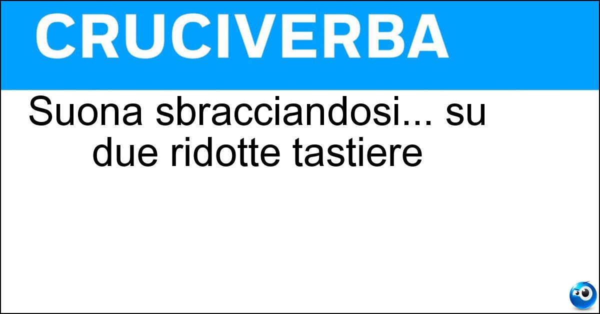Suona sbracciandosi... su due ridotte tastiere Soluzione Suona sbracciandosi... su due ridotte tastiere - Fisarmonicista
