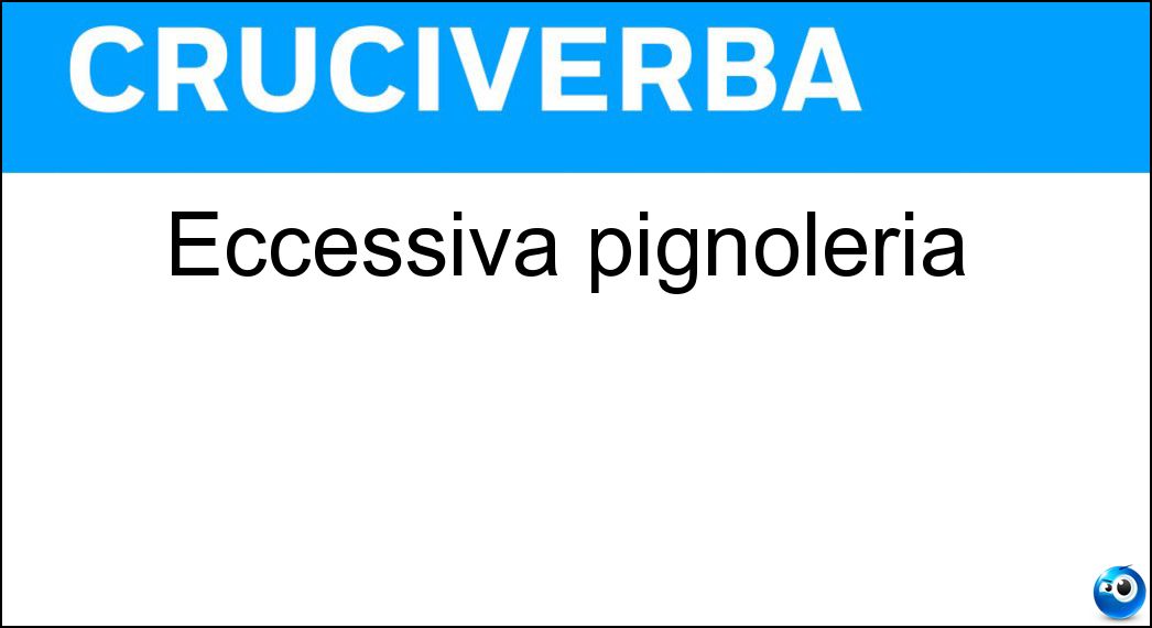 eccessiva pignoleria