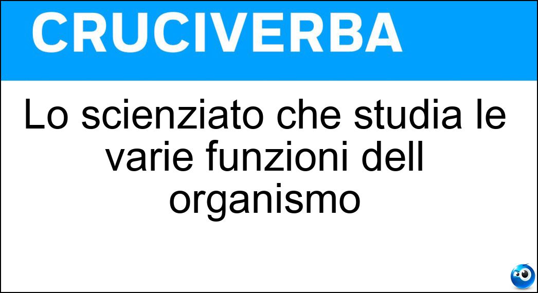 Lo scienziato che studia le varie funzioni dell organismo Soluzione Lo scienziato che studia le varie funzioni dell organismo - Fisiologo