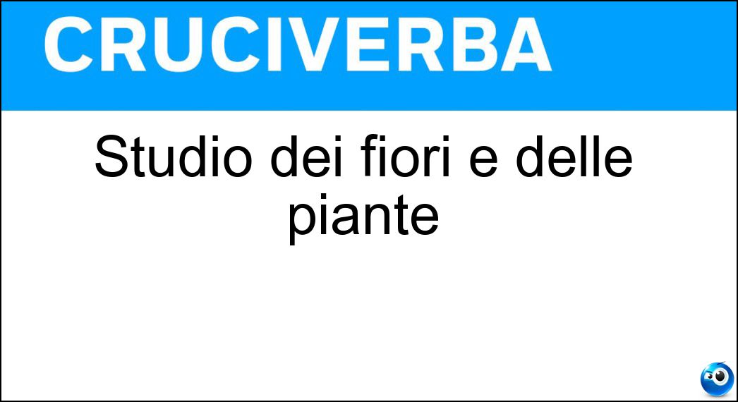 Studio dei fiori e delle piante Soluzione Cruciverba: Studio dei fiori e delle piante - Risposta Fitologia
