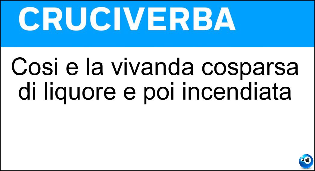 Così è la vivanda cosparsa di liquore e poi incendiata Soluzione Così è la vivanda cosparsa di liquore e poi incendiata - Flambé