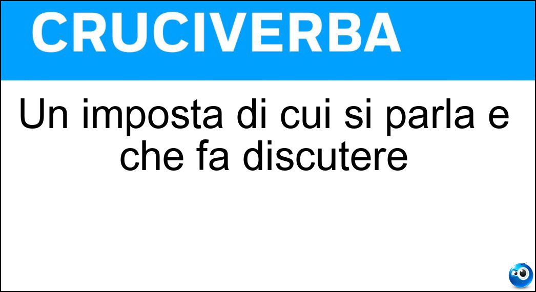 Un imposta di cui si parla e che fa discutere