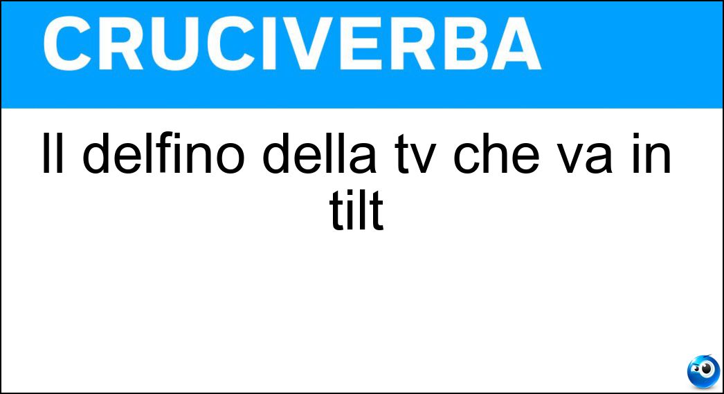 Il delfino della tv che va in tilt Soluzione Cruciverba: Il delfino della tv che va in tilt - Risposta Flipper