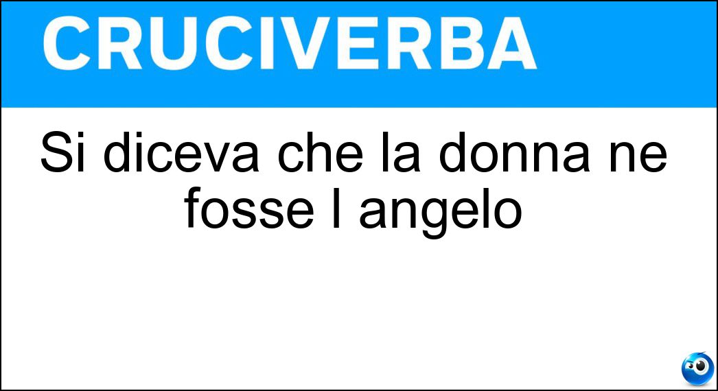 Si diceva che la donna ne fosse l angelo Soluzione Cruciverba: Si diceva che la donna ne fosse l angelo - Risposta Focolare