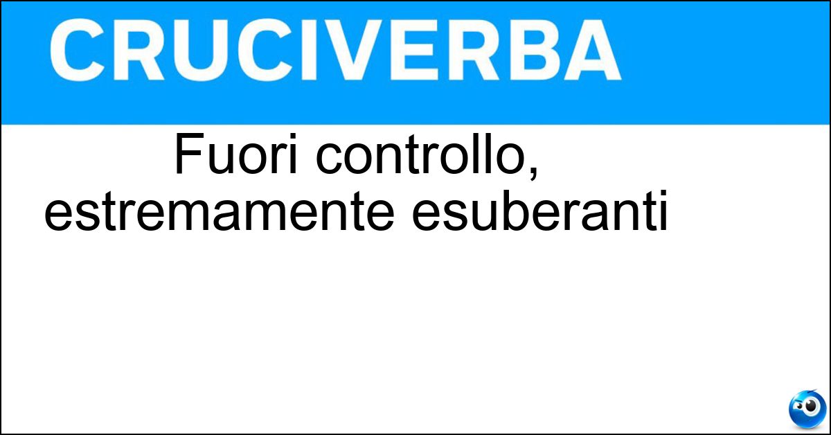 Fuori controllo, estremamente esuberanti Soluzione Fuori controllo, estremamente esuberanti - Focosi