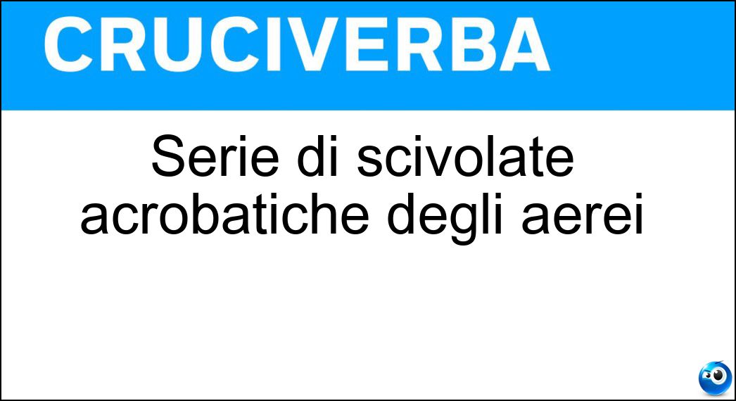 Serie di scivolate acrobatiche degli aerei Soluzione Cruciverba: Serie di scivolate acrobatiche degli aerei - Risposta Foglia Morta