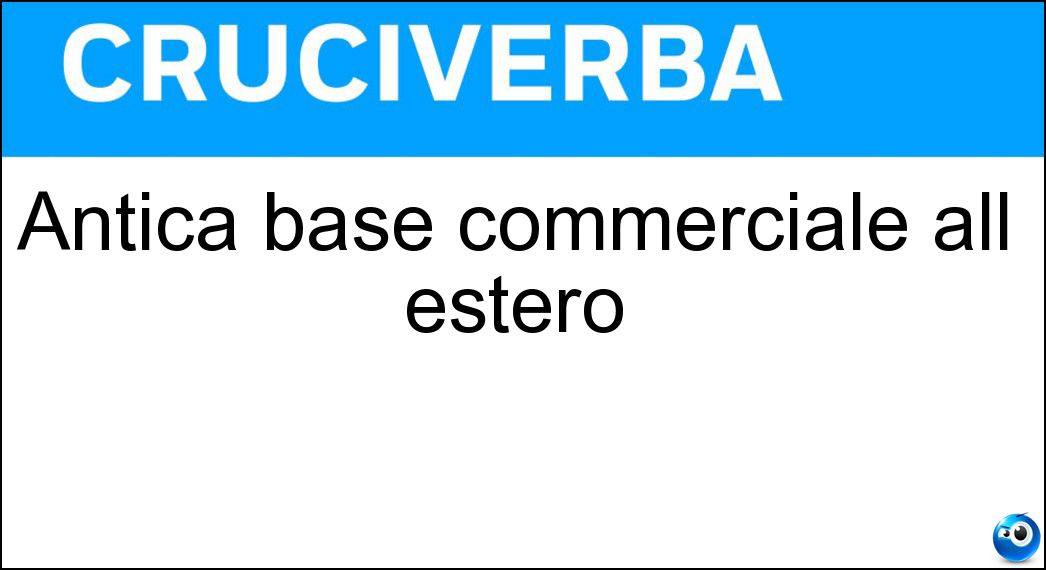 Antica base commerciale all estero Soluzione Antica base commerciale all estero - Fondaco