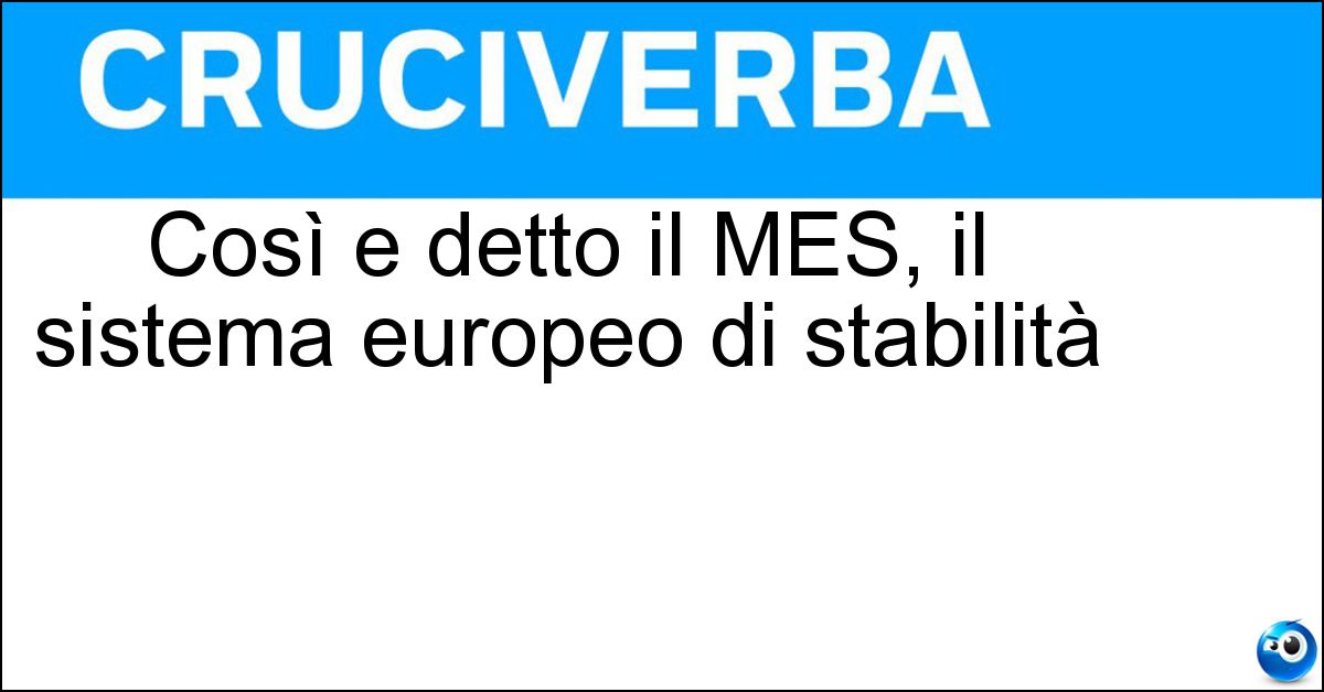 Così e detto il MES, il sistema europeo di stabilità Soluzione Così e detto il MES, il sistema europeo di stabilità - Fondo Salva Stati