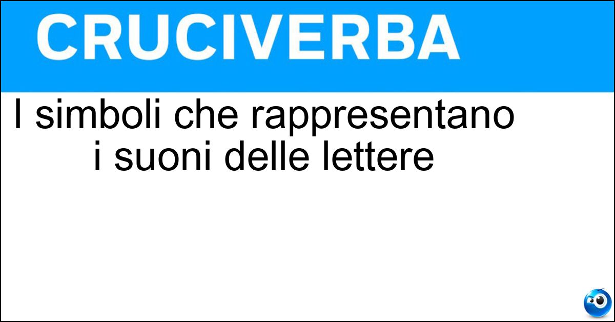 I simboli che rappresentano i suoni delle lettere Soluzione I simboli che rappresentano i suoni delle lettere - Fonetici