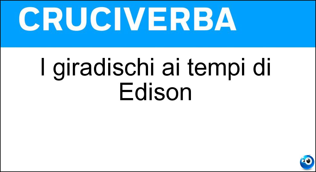 I giradischi ai tempi di Edison I giradischi ai tempi di Edison