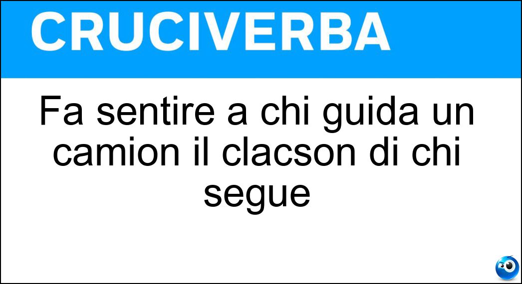 Fa sentire a chi guida un camion il clacson di chi segue Soluzione Cruciverba: Fa sentire a chi guida un camion il clacson di chi segue - Risposta Fonotron