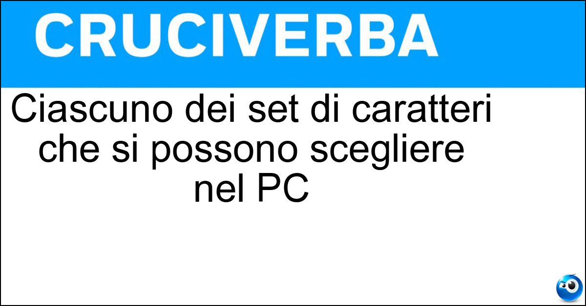 Ciascuno dei set di caratteri che si possono scegliere nel PC Soluzione Ciascuno dei set di caratteri che si possono scegliere nel PC - Font