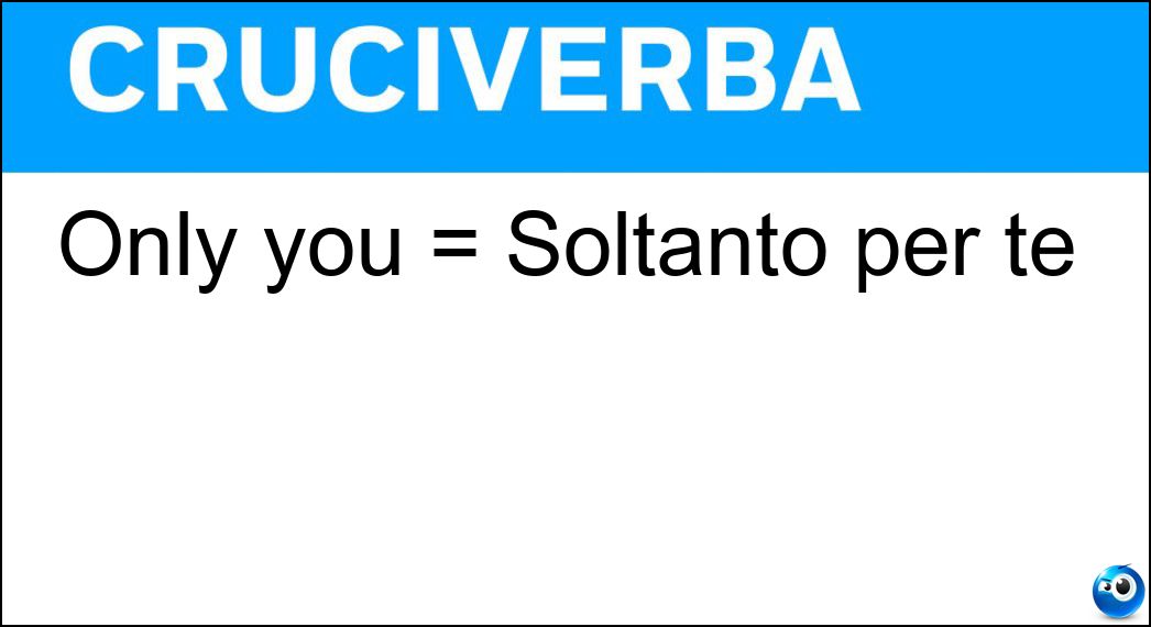Only you = Soltanto per te Soluzione Only you = Soltanto per te - For