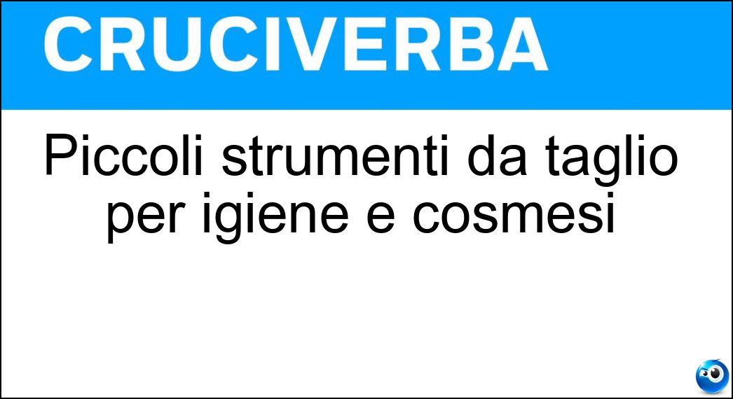 Piccoli strumenti da taglio per igiene e cosmesi Piccoli strumenti da taglio per igiene e cosmesi