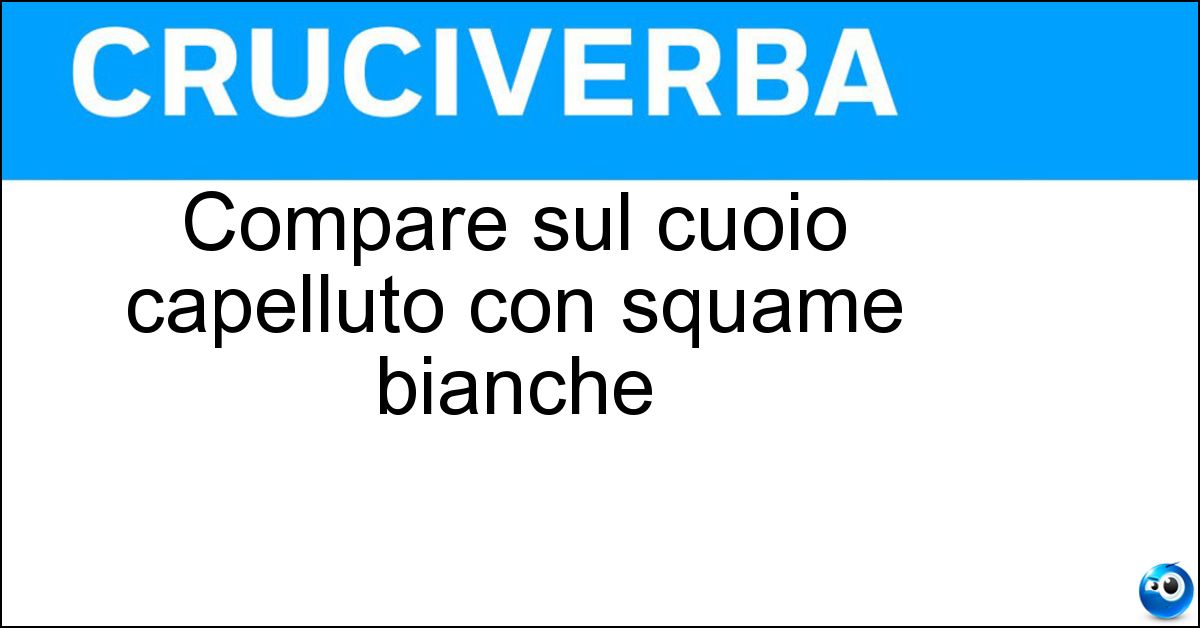 Compare sul cuoio capelluto con squame bianche Soluzione Compare sul cuoio capelluto con squame bianche - Forfora