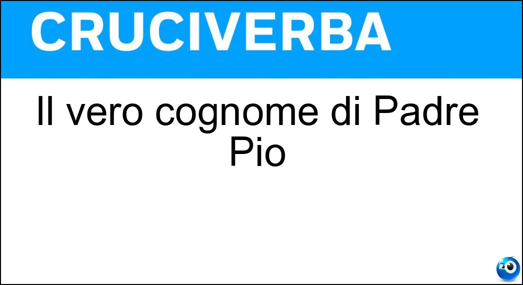 Il vero cognome di Padre Pio