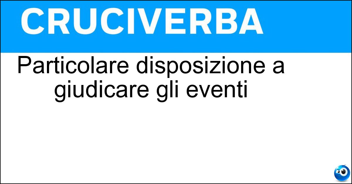 Particolare disposizione a giudicare gli eventi Soluzione Particolare disposizione a giudicare gli eventi - Forma Mentis