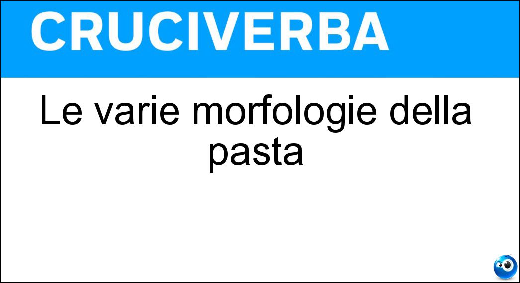 Le varie morfologie della pasta Soluzione Cruciverba: Le varie morfologie della pasta - Risposta Formati