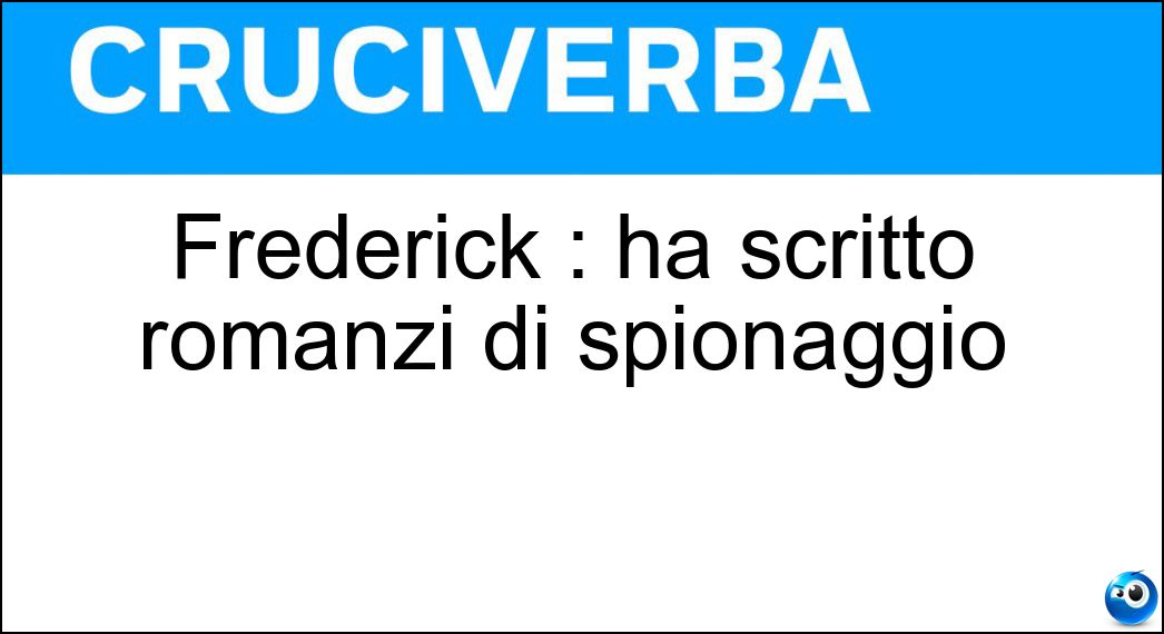 Frederick : ha scritto romanzi di spionaggio Soluzione Frederick : ha scritto romanzi di spionaggio - Forsith