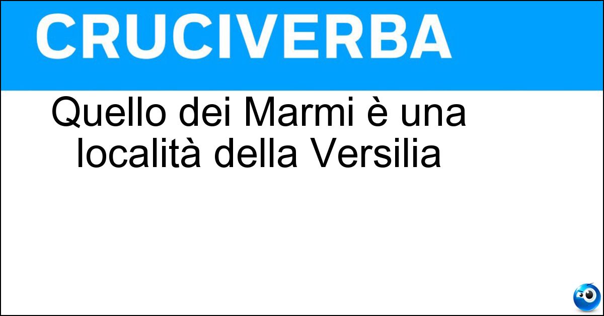 Soluzione Quello dei Marmi è una località della Versilia - Forte