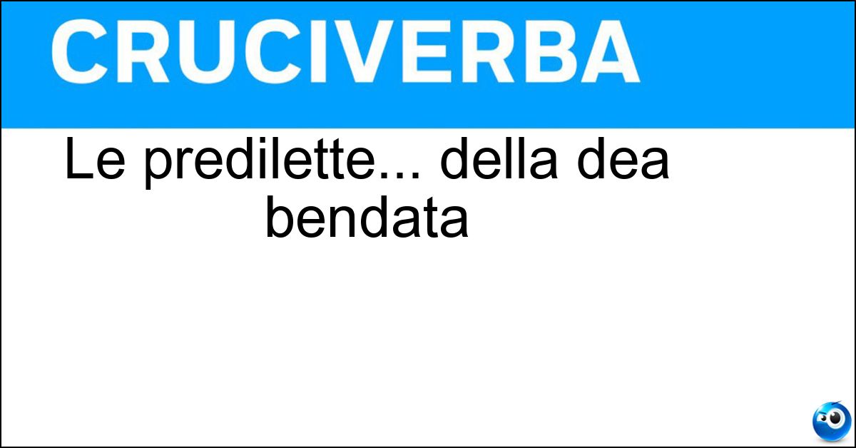 Le predilette... della dea bendata Soluzione Le predilette... della dea bendata - Fortunate