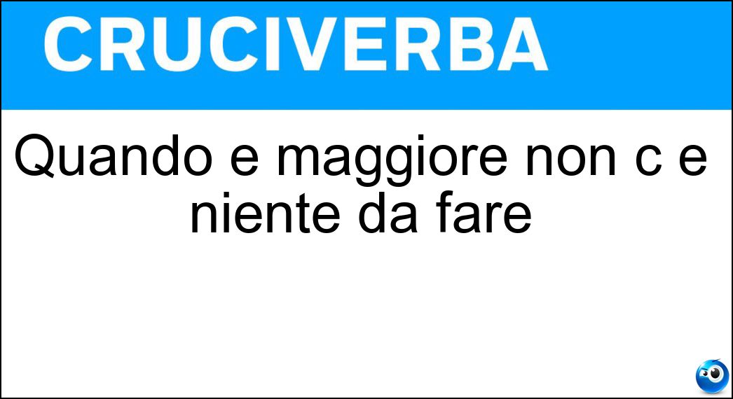 Quando è maggiore non c è niente da fare Soluzione Quando è maggiore non c è niente da fare - Forza