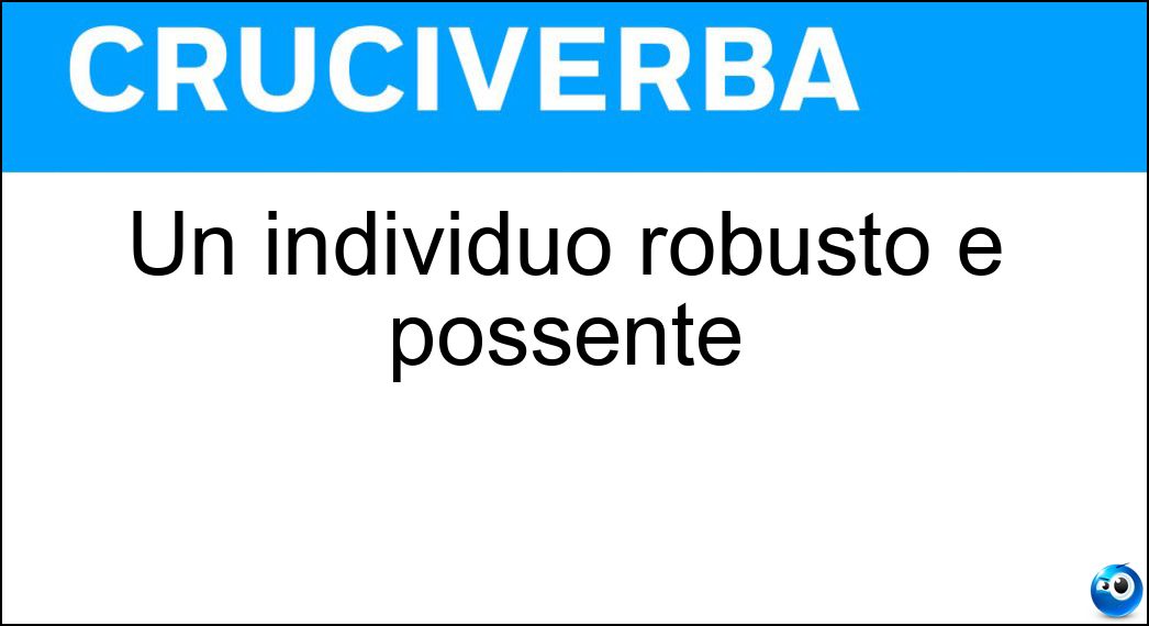 Un individuo robusto e possente Soluzione Cruciverba: Un individuo robusto e possente - Risposta Forzuto
