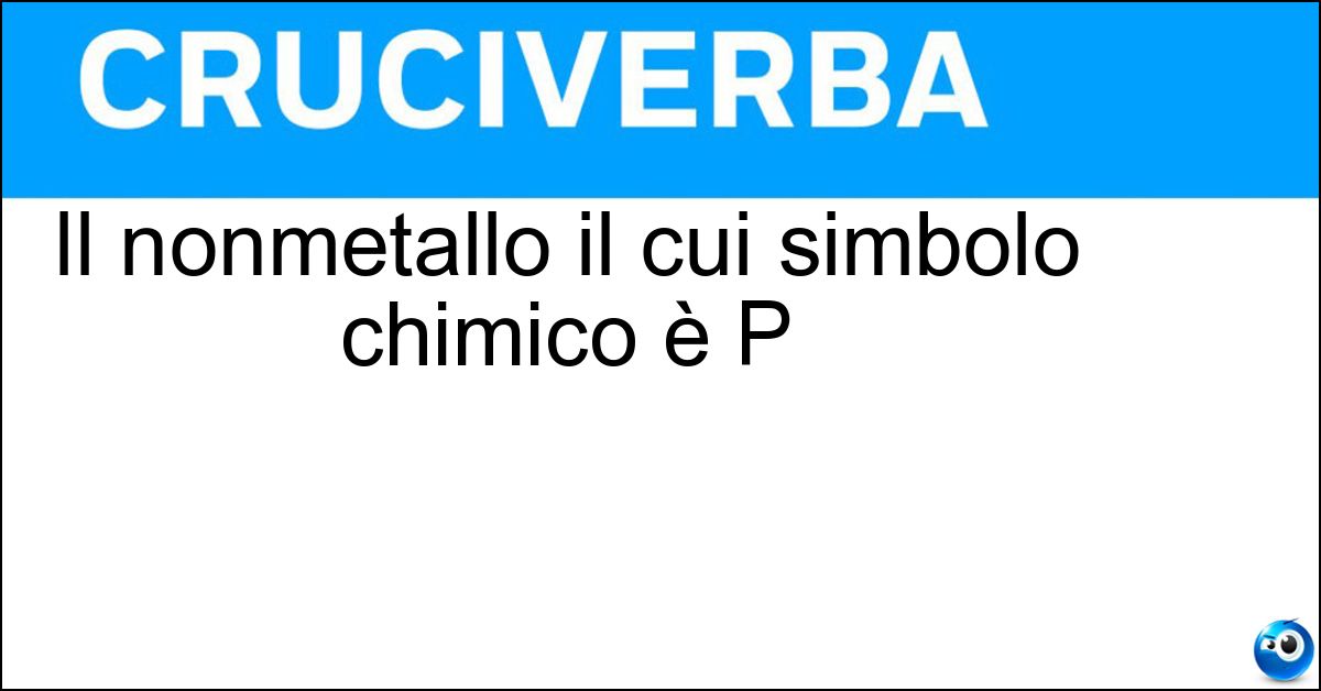 Soluzione Il nonmetallo il cui simbolo chimico è P - Fosforo