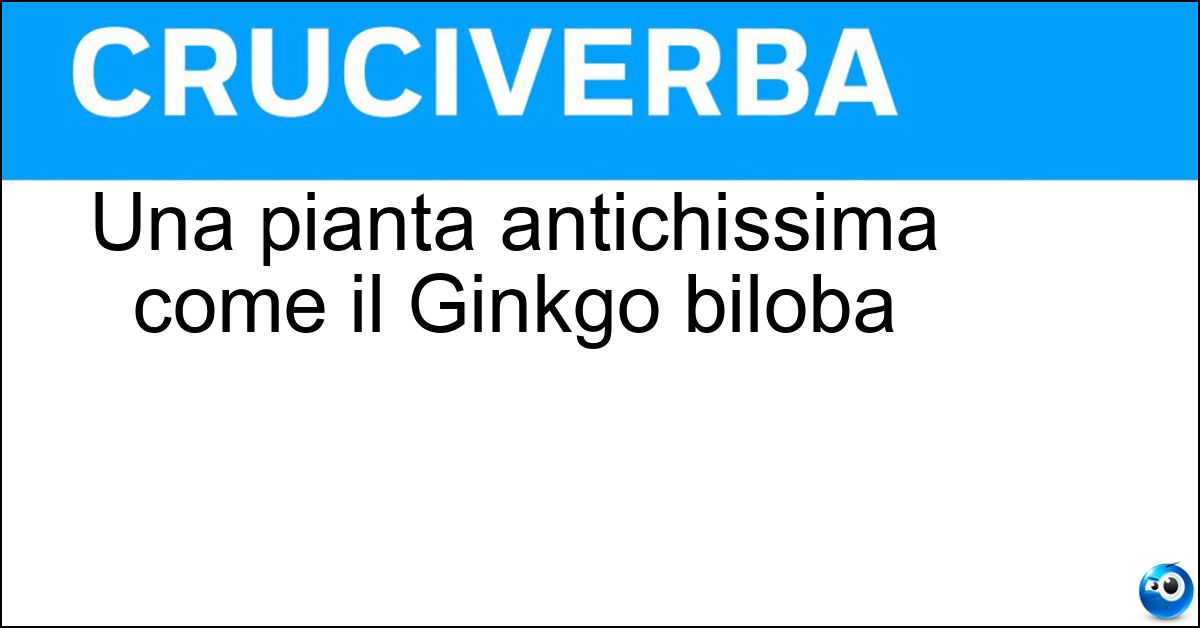 Soluzione Una pianta antichissima come il Ginkgo biloba - Fossile Vivente