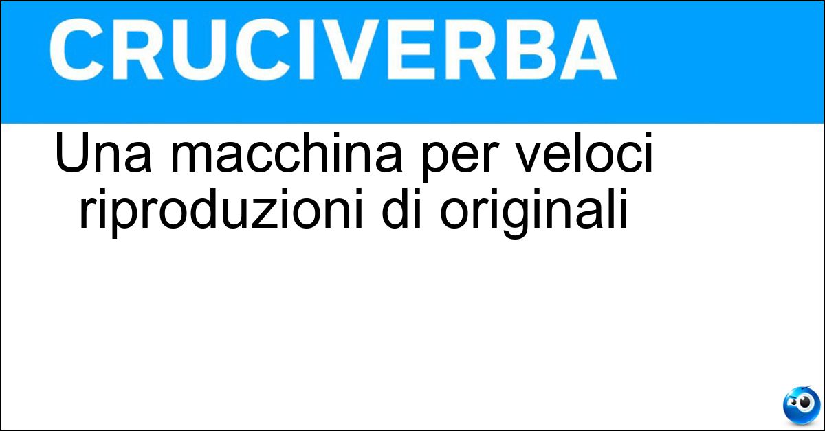 Una macchina per veloci riproduzioni di originali