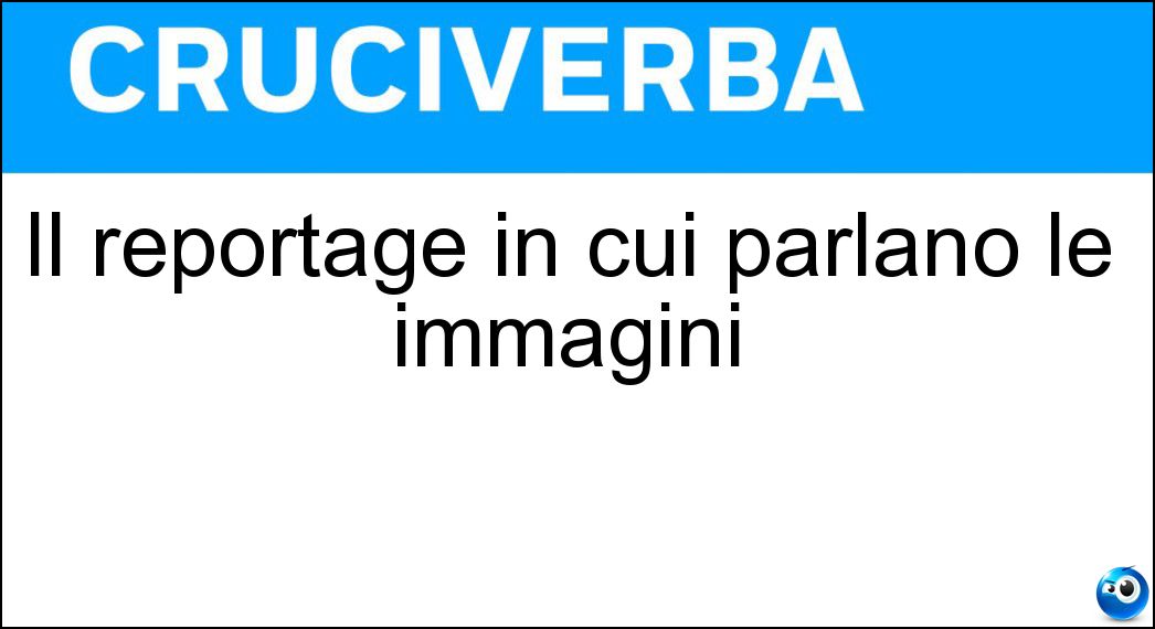 Il reportage in cui parlano le immagini Soluzione Il reportage in cui parlano le immagini - Fotografico