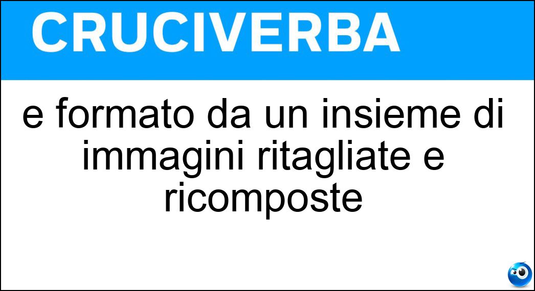 È formato da un insieme di immagini ritagliate e ricomposte Soluzione È formato da un insieme di immagini ritagliate e ricomposte - Fotomontaggio