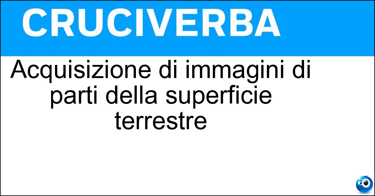 Acquisizione di immagini di parti della superficie terrestre Acquisizione di immagini di parti della superficie terrestre