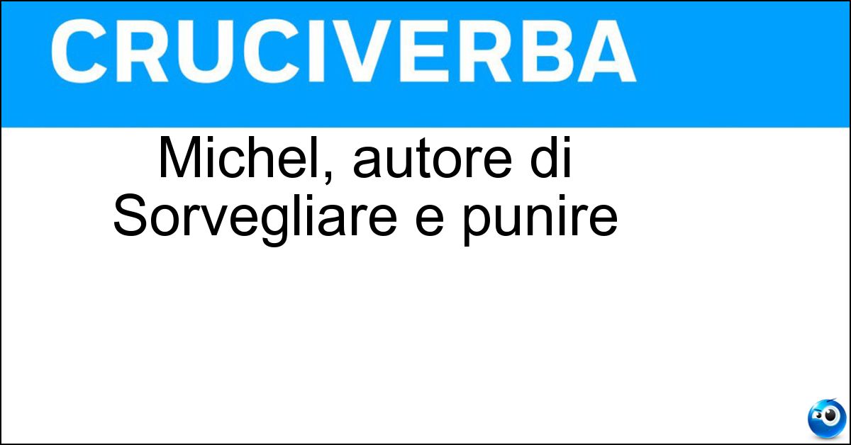 Michel, autore di Sorvegliare e punire Soluzione Michel, autore di Sorvegliare e punire - Foucault