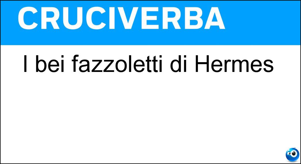 I bei fazzoletti di Hermès Soluzione Cruciverba: I bei fazzoletti di Hermès - Risposta Foulard