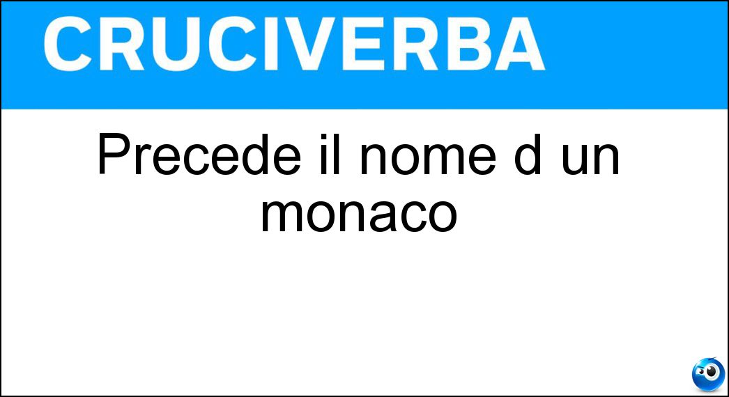 Precede il nome d un monaco Soluzione Cruciverba: Precede il nome d un monaco - Risposta Fra