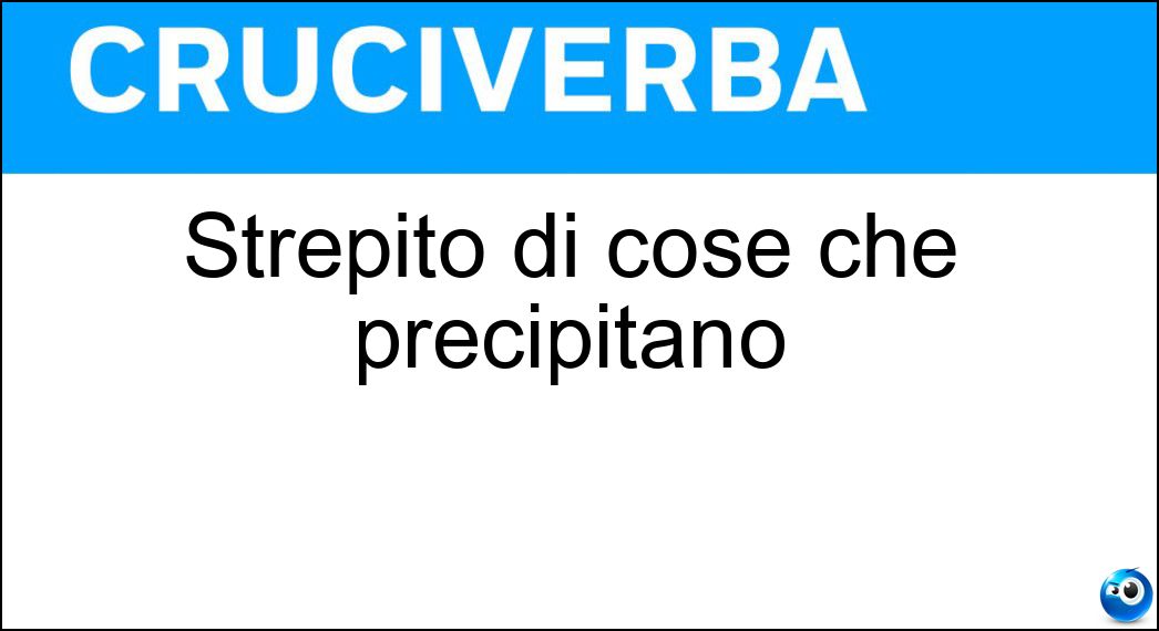 Strepito di cose che precipitano Soluzione Strepito di cose che precipitano - Fragore
