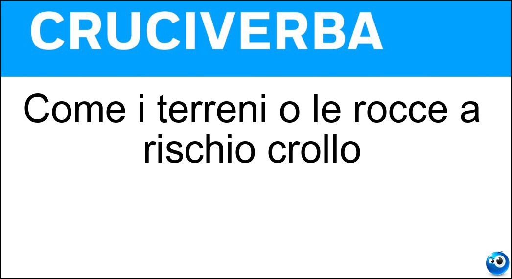 Come i terreni o le rocce a rischio crollo Soluzione Come i terreni o le rocce a rischio crollo - Franabili