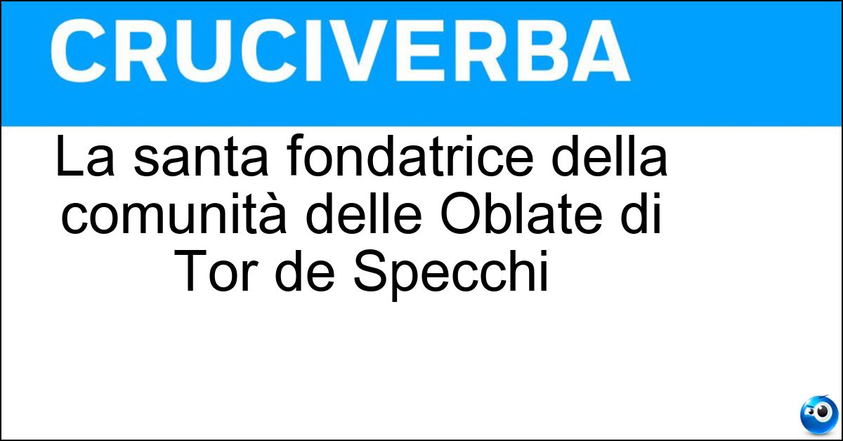 La santa fondatrice della comunità delle Oblate di Tor de Specchi Soluzione La santa fondatrice della comunità delle Oblate di Tor de Specchi - Francesca Romana