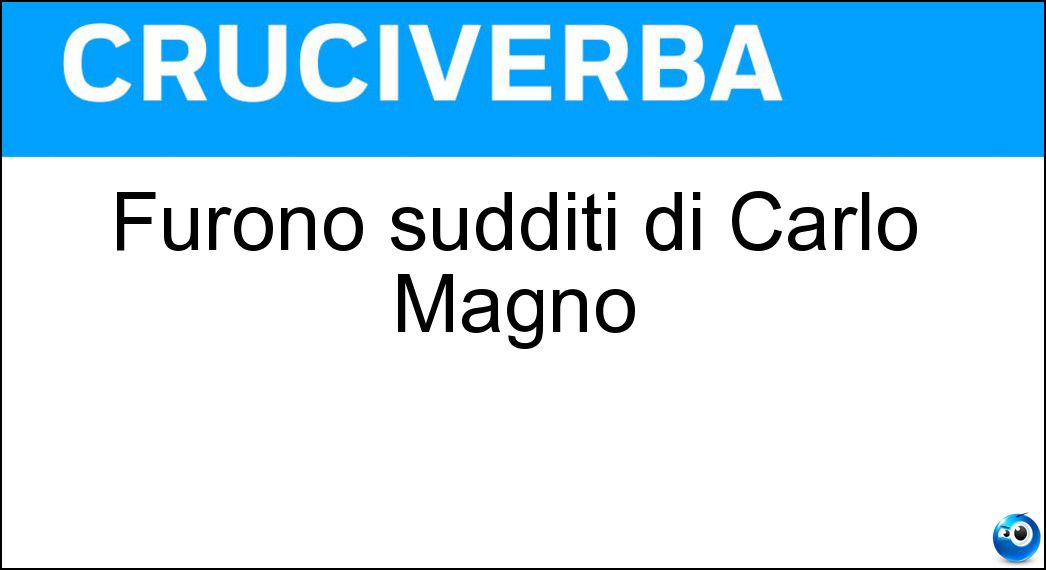 Furono sudditi di Carlo Magno Soluzione Furono sudditi di Carlo Magno - Franchi