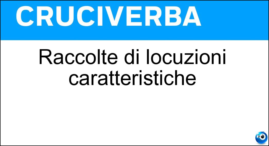 Raccolte di locuzioni caratteristiche Soluzione Cruciverba: Raccolte di locuzioni caratteristiche - Risposta Frasari