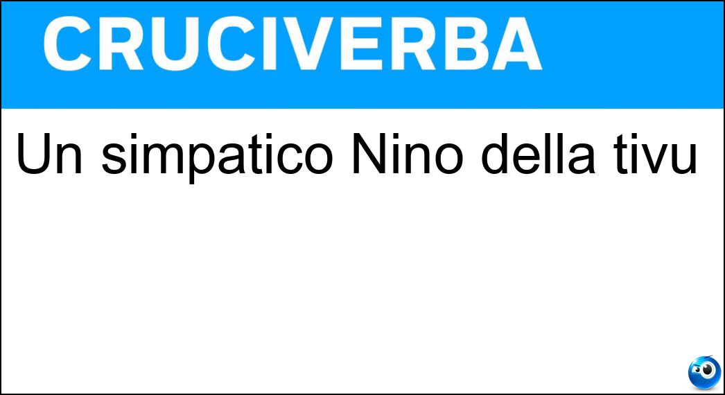 Un simpatico Nino della tivù Soluzione Cruciverba: Un simpatico Nino della tivù - Risposta Frassica