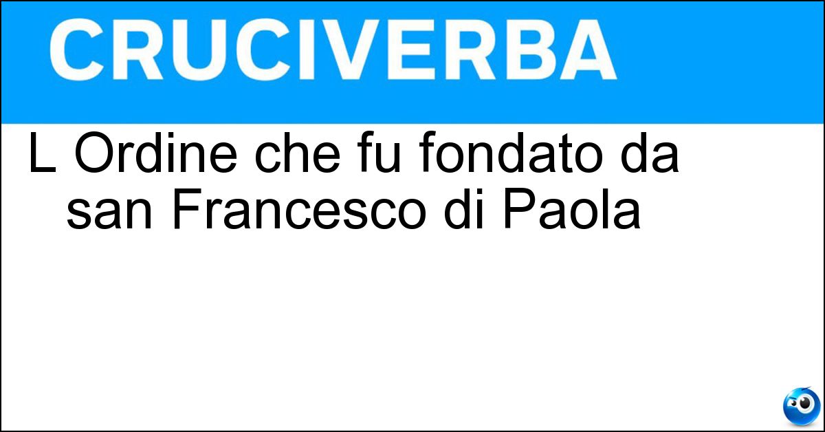 Soluzione L Ordine che fu fondato da san Francesco di Paola - Frati Minimi