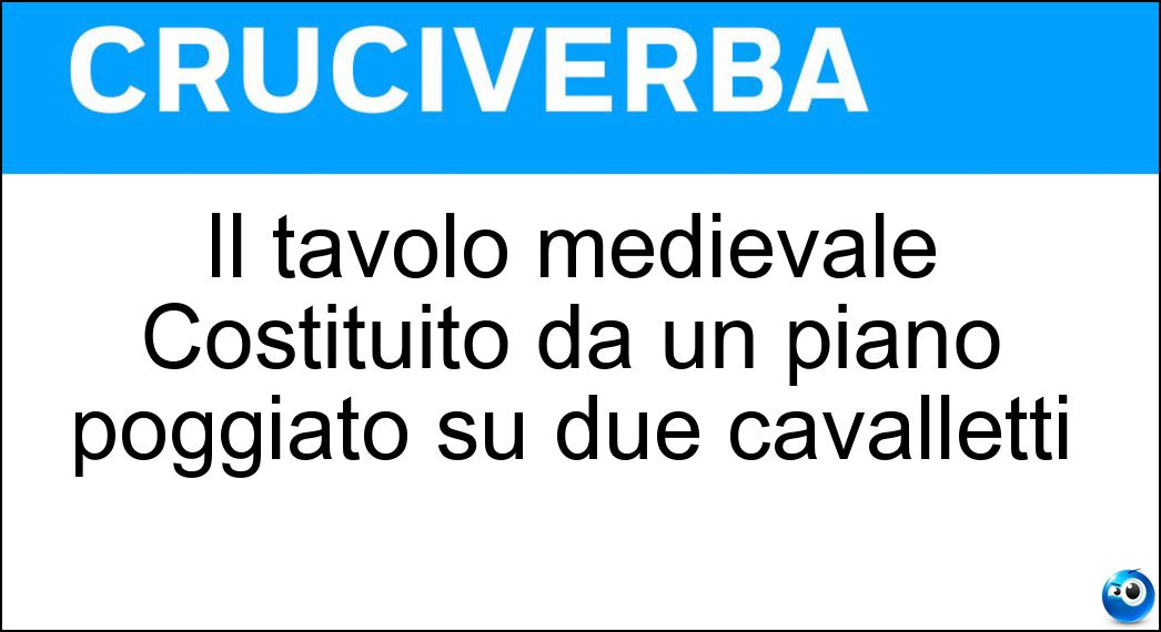 Il tavolo medievale Costituito da un piano poggiato su due cavalletti Soluzione Il tavolo medievale Costituito da un piano poggiato su due cavalletti - Fratino