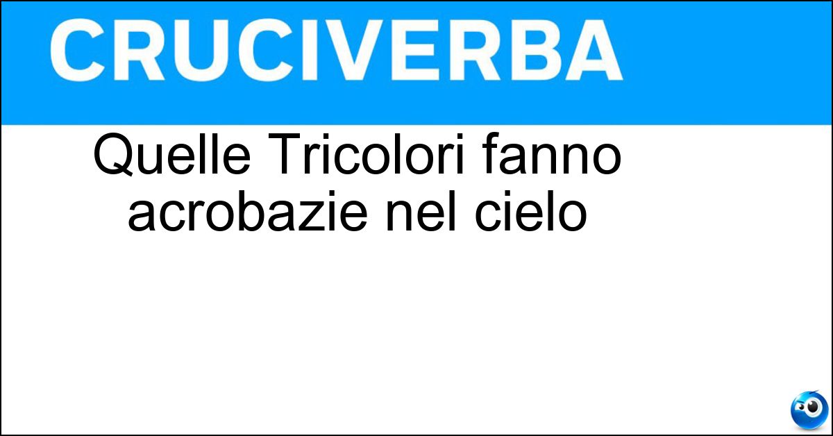Quelle Tricolori fanno acrobazie nel cielo Soluzione Quelle Tricolori fanno acrobazie nel cielo - Frecce