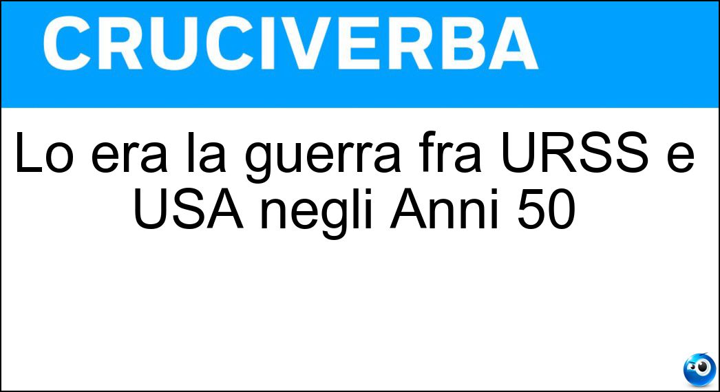 Lo era la guerra fra URSS e USA negli Anni 50 Soluzione Lo era la guerra fra URSS e USA negli Anni 50 - Fredda