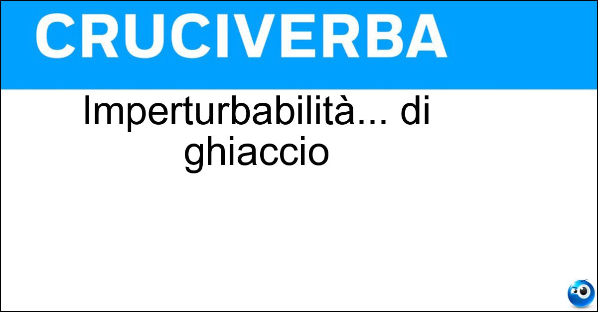 Soluzione Imperturbabilità... di ghiaccio - Freddezza